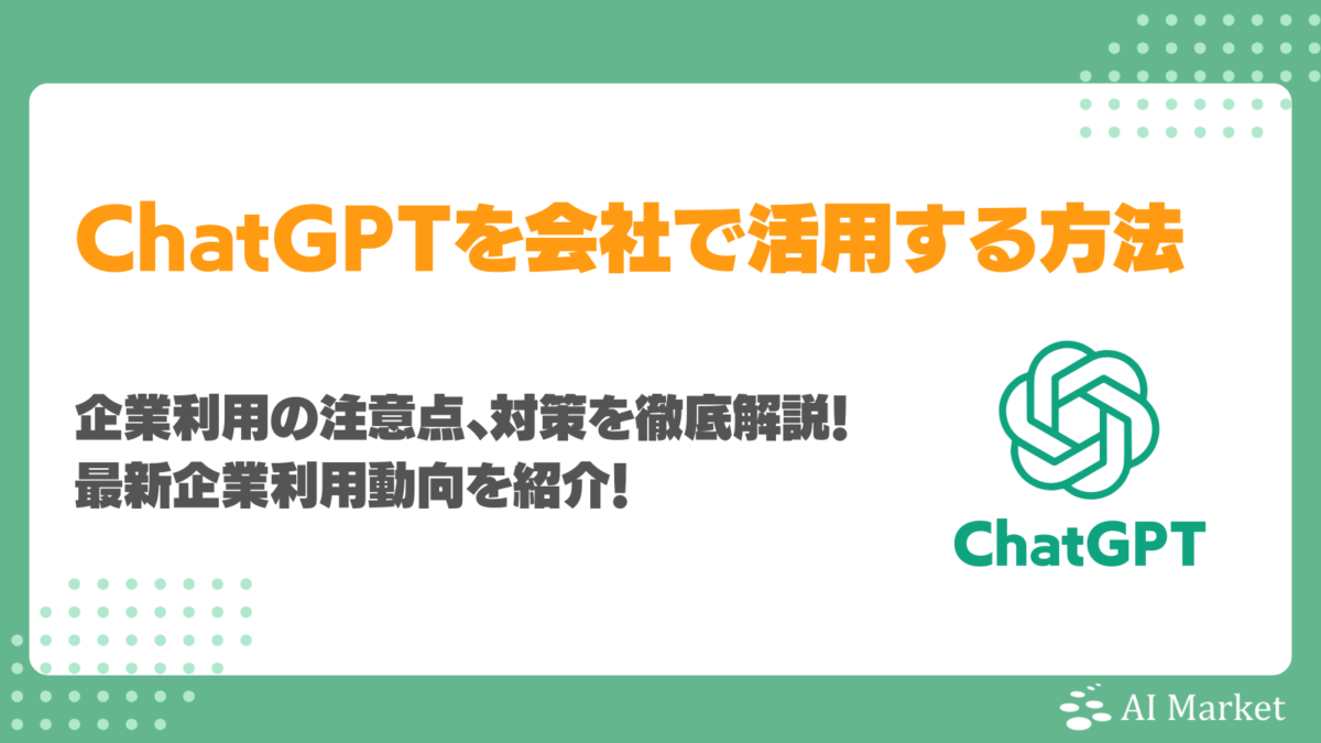 ChatGPTを会社で活用する方法、注意点、対策を徹底解説！最新企業利用動向を紹介！