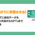 ChatGPTに自社データを学習させる！GPTsで何ができる？5つの学習方法と注意点徹底解説！