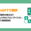 ChatGPTで翻訳の強みは？分析・要約もできるプロンプトリスト・7つの活用事例や注意点徹底解説！