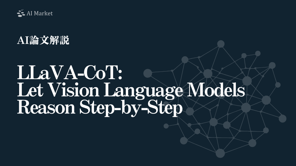 【AI論文解説】LLaVA-CoT: Let Vision Language Models Reason Step-by-Step：VLMに段階的な推論力を与えるLLaVA-CoT