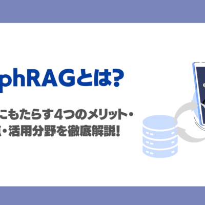 GraphRAGとは？特徴・企業にもたらす4つのメリット・導入注意点・活用分野を徹底解説！