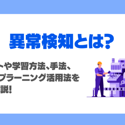 異常検知とは？メリットや学習方法、手法、ディープラーニング活用を完全解説！