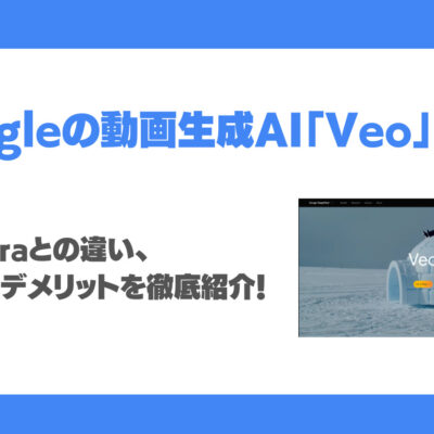 Googleの動画生成AI「Veo」とは？特徴・Soraとの違い・メリット・デメリットを徹底紹介！