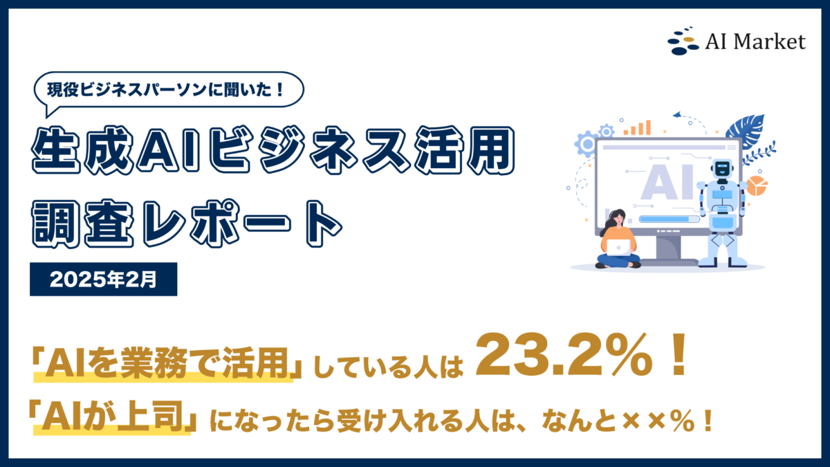 生成AI業務活用率はまだ23.2％、ではAI上司を受け入れる人は？｜生成AIビジネス活用調査レポート（2025年2月）