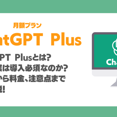 ChatGPT Plusとは？なぜ企業は導入必須？登録方法・メリット・料金比較・注意点まで徹底解説！