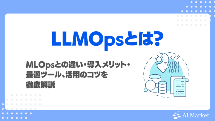 LLMOpsとは？MLOpsとの違い・導入メリット・最適ツール、活用のコツを徹底解説
