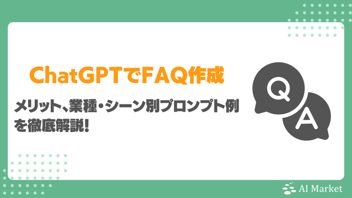 ChatGPTでFAQを作る方法は?メリット、業種・シーン別プロンプト例を徹底解説!