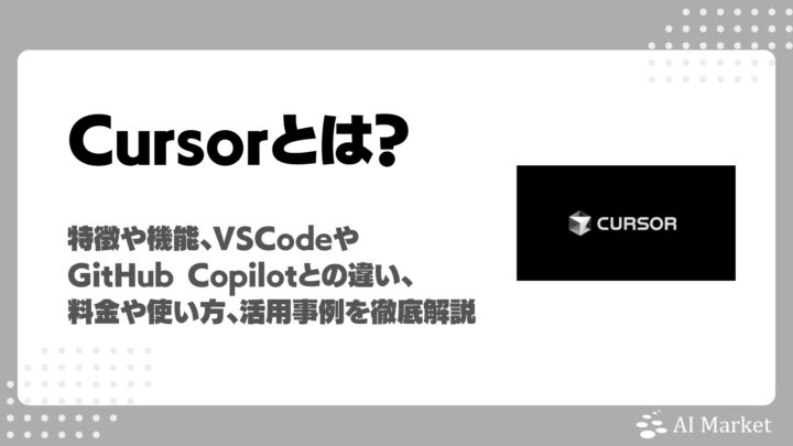 【AIコードエディタ】Cursorとは？特徴や機能、VSCodeやGitHub copilotとの違い、料金や使い方、活用事例を徹底解説