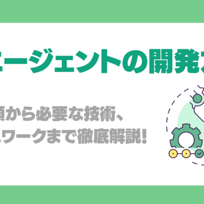 AIエージェントの開発手順を解説！必要な技術やフレームワーク、注意点徹底ナビ