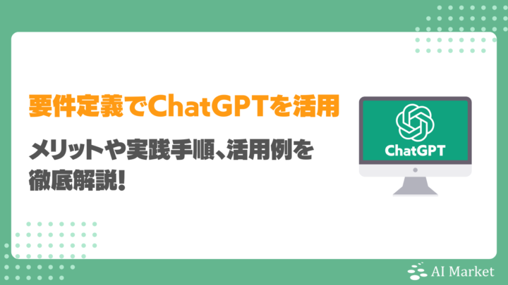 要件定義でChatGPTを活用するメリットとは？実践手順や活用例を徹底解説！