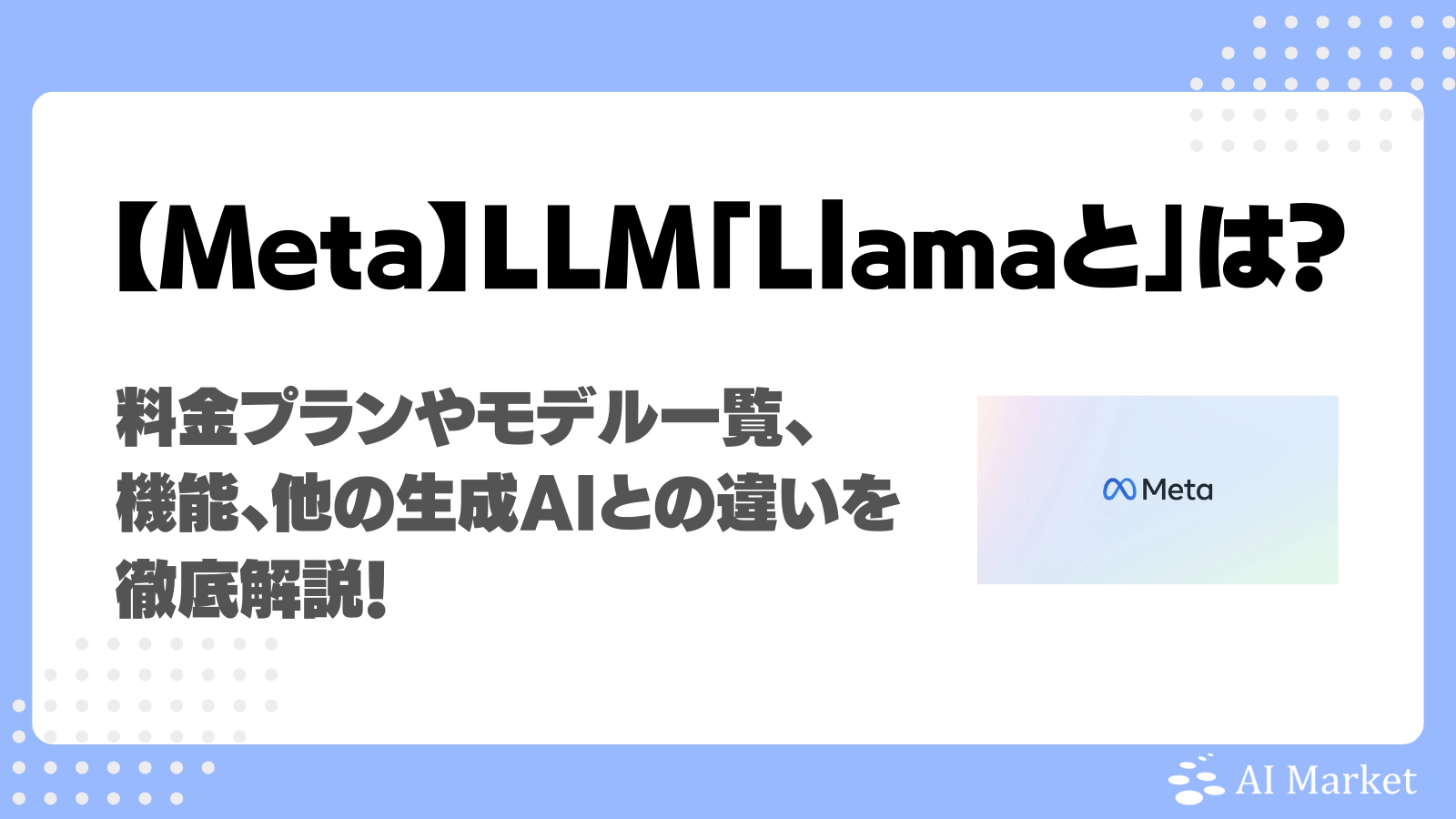 Llamaとは？Meta社LLMの料金プランやモデル一覧、機能、他の生成AIとの違いを徹底解説！