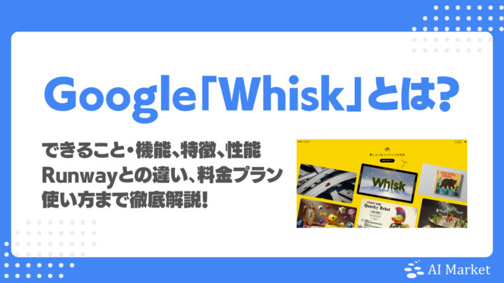 Googleの画像・動画生成AIサービス「Whisk」とは？できること・機能、特徴、使い方、Runwayとの違い、料金プランまで徹底解説！