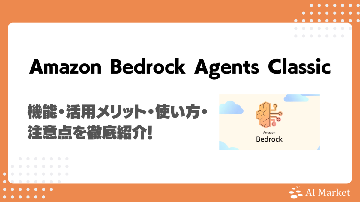 Amazon Bedrock Agents Classicとは？機能・活用メリット・使い方・注意点を徹底紹介！