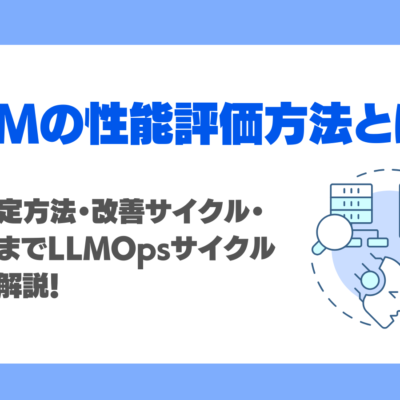 LLM（大規模言語モデル）の性能評価方法とは？指標設定方法・改善サイクル・注意点までLLMOpsサイクルを徹底解説！
