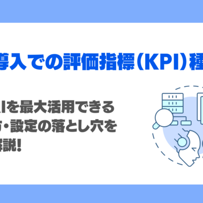 LLM導入での評価指標（KPI）種類は？生成AIを最大活用できる選び方・設定の落とし穴を徹底解説！