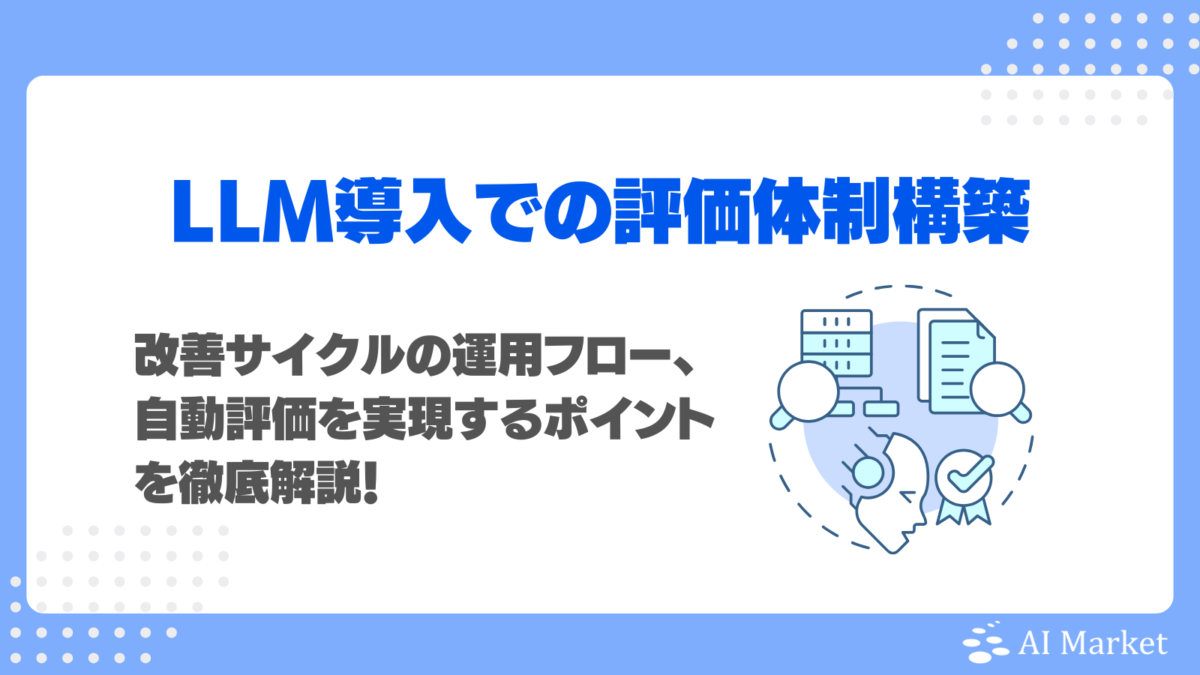 LLM導入での評価体制構築で難しいのは?生成AI改善サイクルの運用フロー、自動評価を実現するポイントを徹底解説!