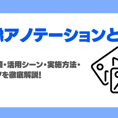 画像アノテーションとは？手法や種類・活用シーン・実施方法・成功のコツを徹底解説！