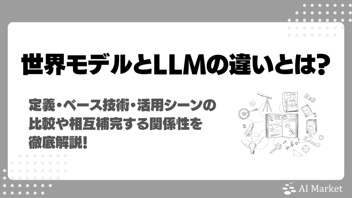 世界モデルとLLMの違いは？定義・ベース技術・活用シーンの比較や相互補完する関係性を徹底解説！