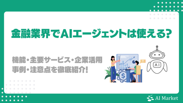 金融業界でAIエージェントは使える?機能・主要サービス・企業活用事例・注意点を徹底紹介!