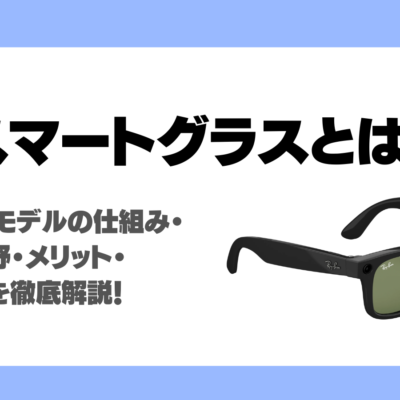 スマートグラスとは？AI搭載モデルの仕組み・活用分野・メリット・注意点を徹底解説！