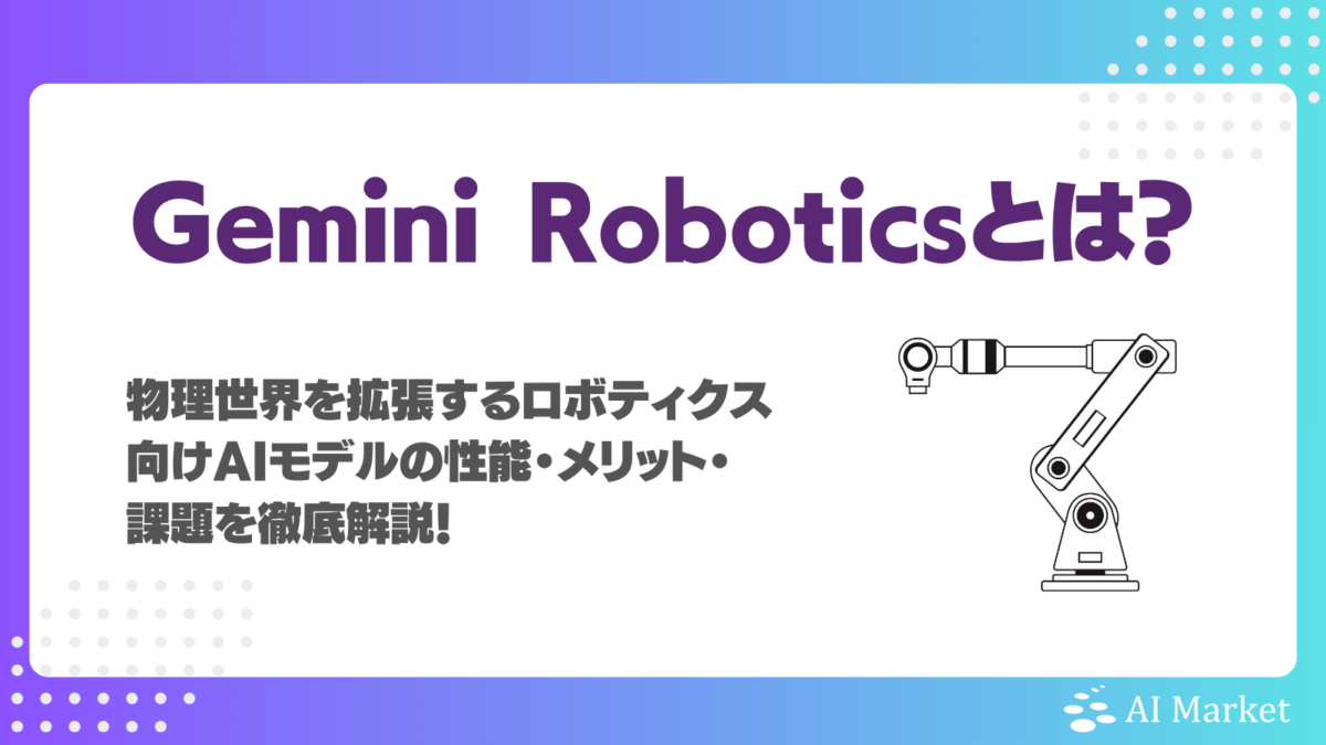 Gemini Roboticsとは?物理世界を拡張するロボティクス向けAIモデルの性能・メリット・課題を徹底解説!
