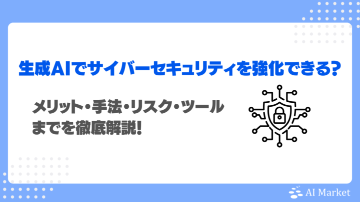 生成AIでサイバーセキュリティを強化できる?メリット・手法・リスク・ツールまでを徹底解説!