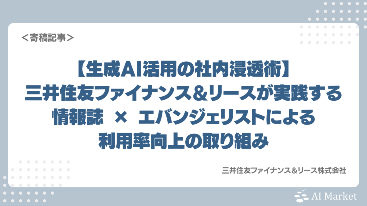 【生成AI活用の社内浸透術】三井住友ファイナンス＆リースが実践する情報誌 × エバンジェリストによる利用率向上の取り組み