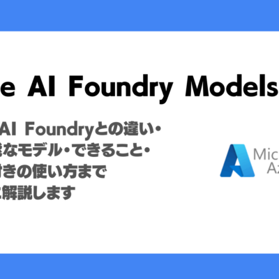 Azure AI Foundry Modelsとは？Azure AI Foundryとの違い・利用可能なモデル・できること・実画面付きの使い方まで徹底解説！