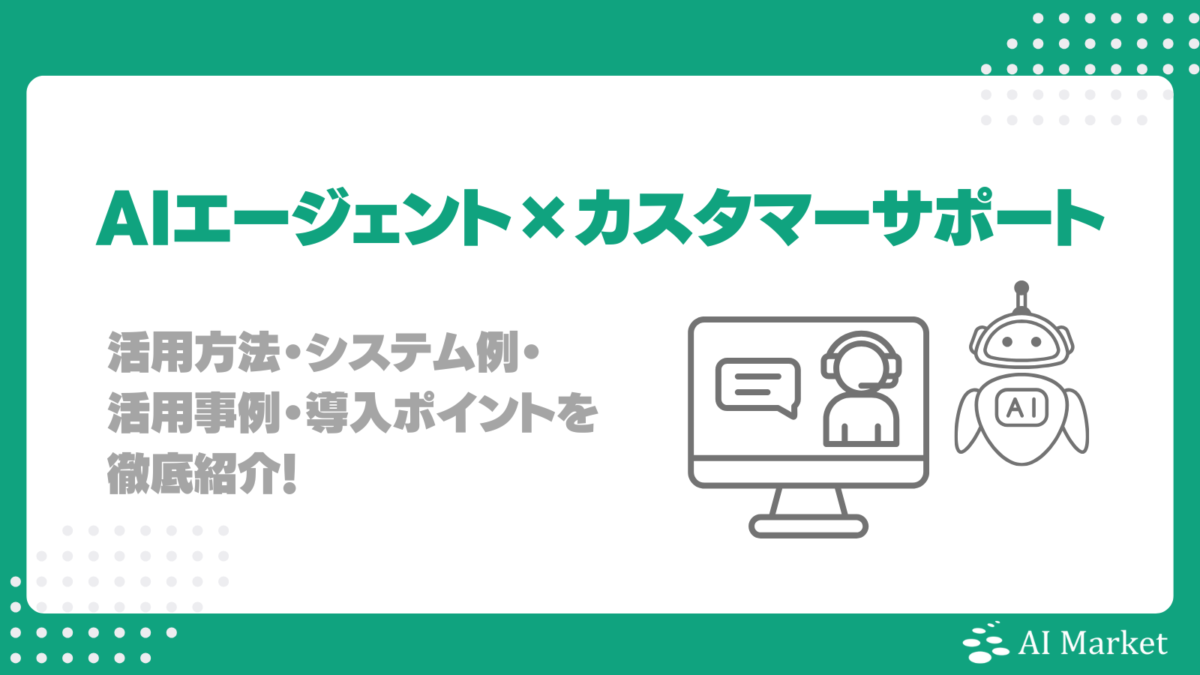 AIエージェントはカスタマーサポートをどう変える？活用方法・システム例・活用事例・導入ポイントを徹底紹介！