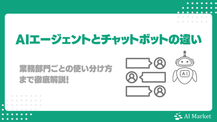 AIエージェントとチャットボットの違いとは?業務部門ごとの使い分け方まで徹底解説!