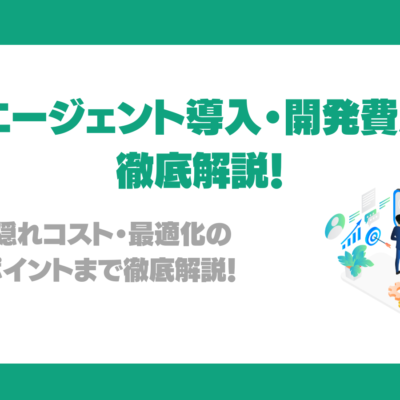 AIエージェント導入・開発の費用を徹底解説！内訳・隠れコスト・最適化の工夫ポイントまで