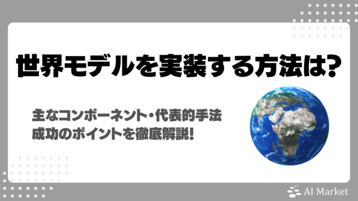 世界モデルを実装するには？3つのコンポーネント・代表的手法・成功のポイントを徹底解説！