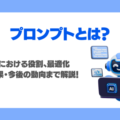 プロンプトとは？生成AIにおける役割から最適化する効果・プロンプトエンジニアリング・今後の動向まで徹底解説！