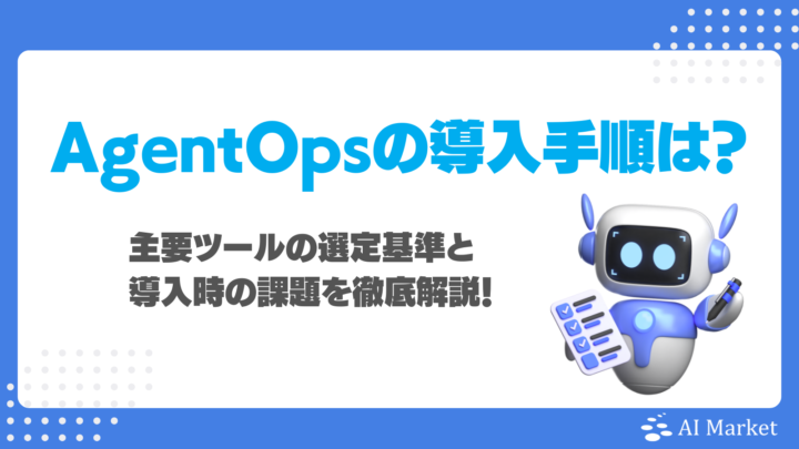 AgentOpsの導入手順は？主要ツールの選定基準と導入時の課題を徹底解説！