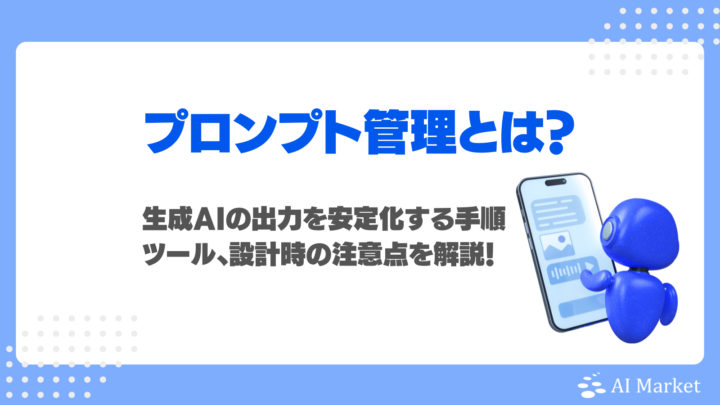 プロンプト管理とは？生成AIの出力を安定化する手順、ツール、設計時の注意点を徹底解説！