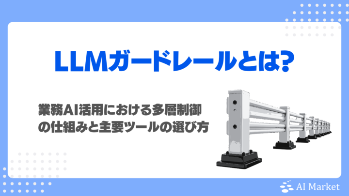 LLMガードレールとは?業務AI活用における多層制御の仕組みと主要ツールの選び方を徹底解説!