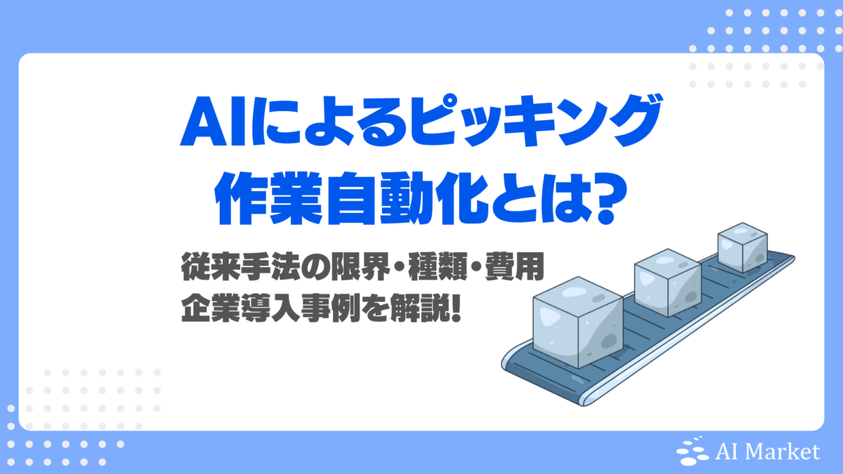 AIによるピッキング作業自動化とは？AI Marketでの相談事例、従来手法の限界・種類・費用・企業導入事例を解説！